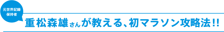 重松森雄さんが教える、初マラソン攻略法!!