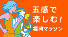 五感で楽しむ福岡マラソン