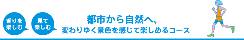 都会から自然へ、変わりゆく景色を感じて楽しめるコース