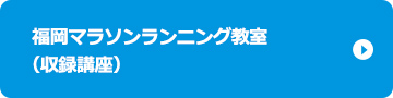 福岡マラソンランニング教室（収録講座）